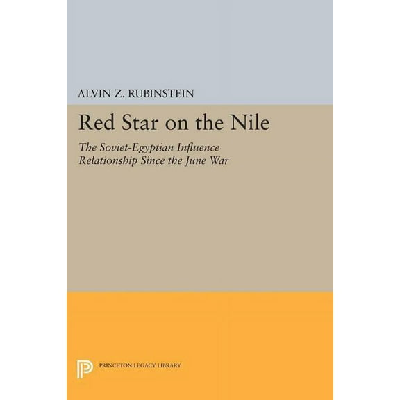 Princeton Legacy Library Red Star on the Nile: The Soviet-Egyptian Influence Relationship Since the June War, Book 1625, (Paperback)
