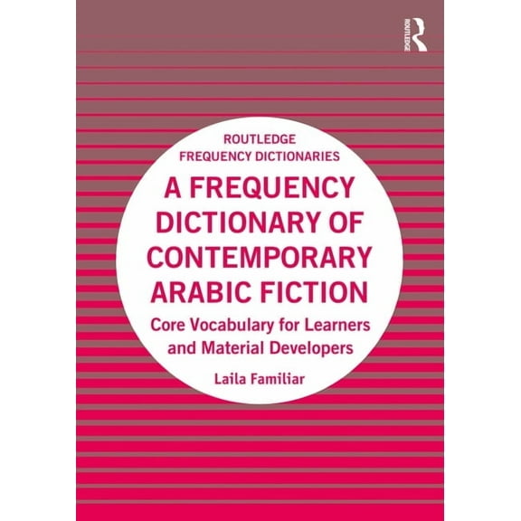 Routledge Frequency Dictionaries A Frequency Dictionary of Contemporary Arabic Fiction: Core Vocabulary for Learners and Material Developers, (Paperback)