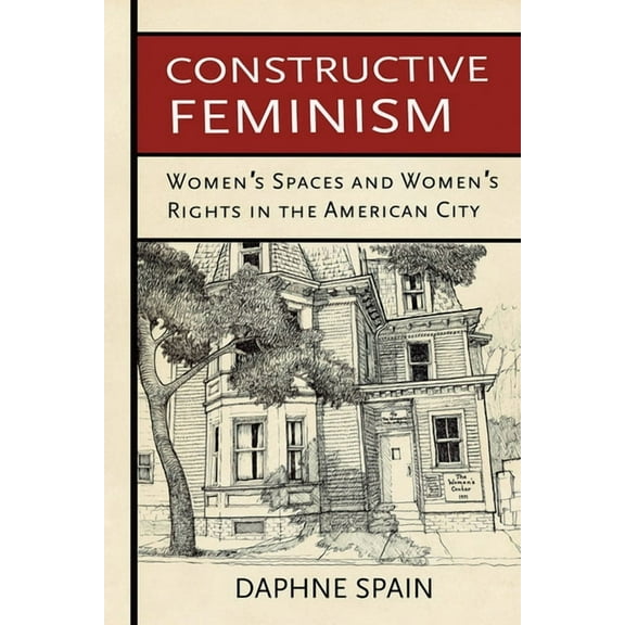 Constructive Feminism: Women's Spaces and Women's Rights in the American City, (Paperback)