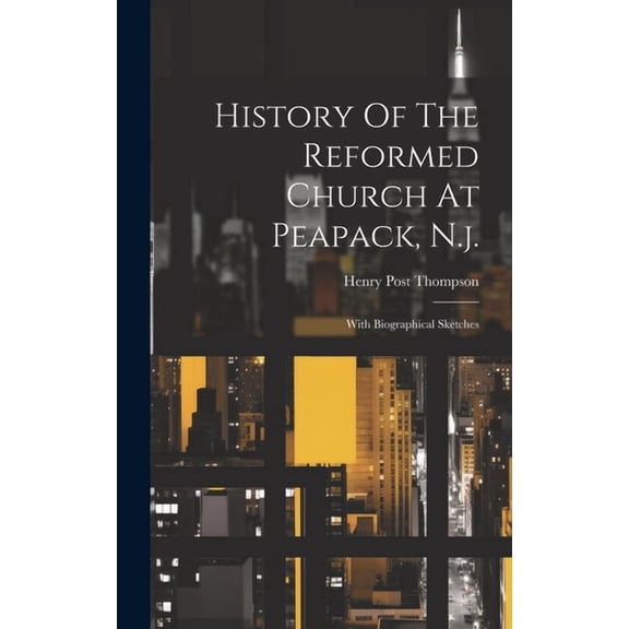 History Of The Reformed Church At Peapack, N.j. : With Biographical Sketches (Hardcover)