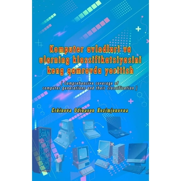 Komputer avlodlari va ularning klassifikatsiyasini keng qamrovda yoritish: (Comprehensive coverage of computer generatio, (Paperback)