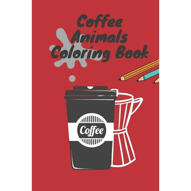 Download Coffee Animals Coffee Lovers Animal Designs Funny Coffee Quotes And Easy Coffee Recipes Paperback Walmart Com Walmart Com