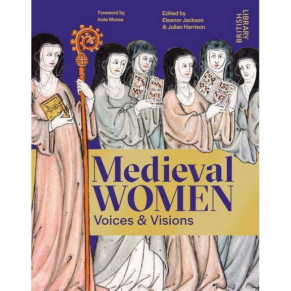 Medieval Women: Voices & Visions: The Book of the British Library Exhibition, (Hardcover)