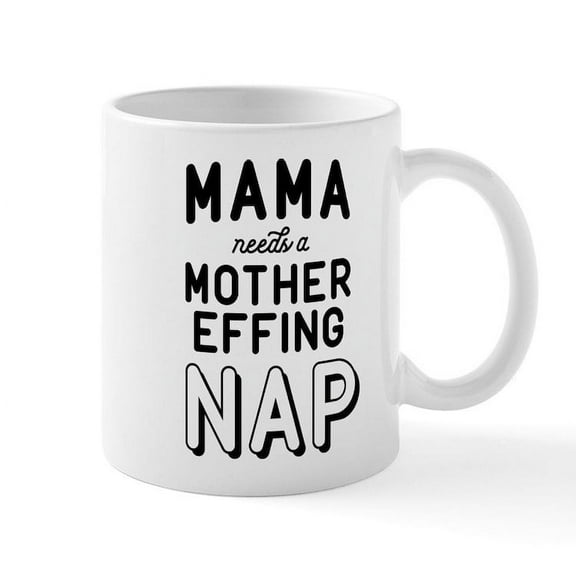 CafePress - Mama Needs A Mother Effing Nap Mug - 11 oz Ceramic Mug - Novelty Coffee Tea Cup