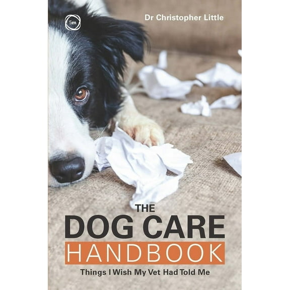The Dog Care Handbook: Things I Wish My Vet Had Told Me, (Paperback)