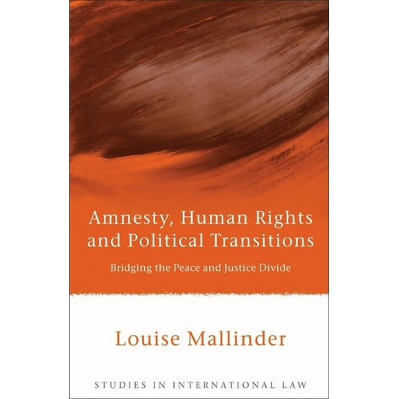 Studies in International Law Amnesty, Human Rights and Political Transitions: Bridging the Peace and Justice Divide, Book 21, (Hardcover)