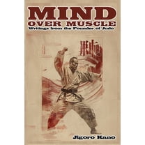 Mind Over Muscle: Writings from the Founder of Judo, (Paperback)