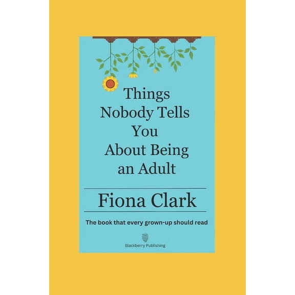 Things Nobody Tells You About Being an Adult: The book that every grown-up should read, (Paperback)