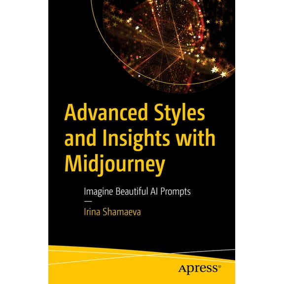 Advanced Styles and Insights with Midjourney: Imagine Beautiful AI Prompts, (Paperback)