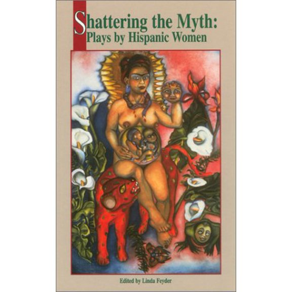 Pre-Owned Shattering the Myth: Plays by Hispanic Women (Paperback) 1558850414 9781558850415