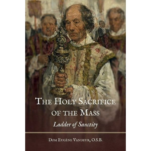 The Holy Sacrifice of the Mass: Ladder of Sanctity, (Paperback)