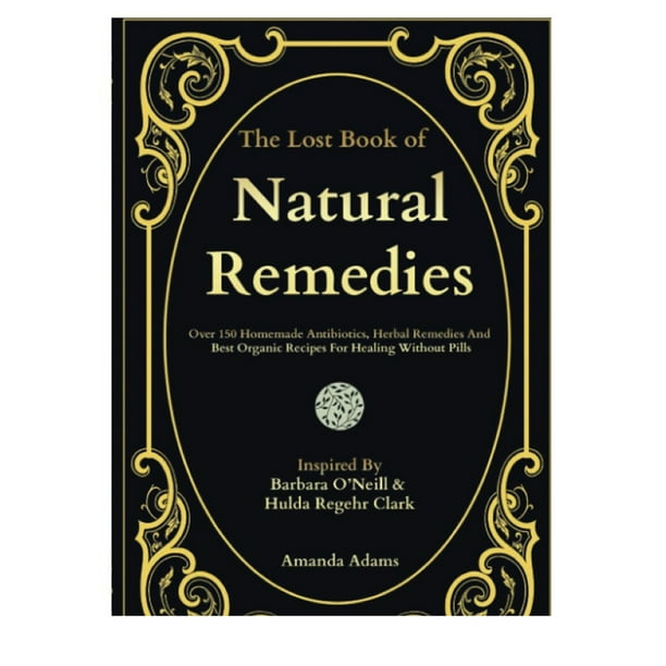 The Book Of Remedies: 150+Homemade Antibiotics, Herbal Remedies And Best Organic Remedies To Cures Without Taking Drugs, Inspired By… The Book Of Herbs