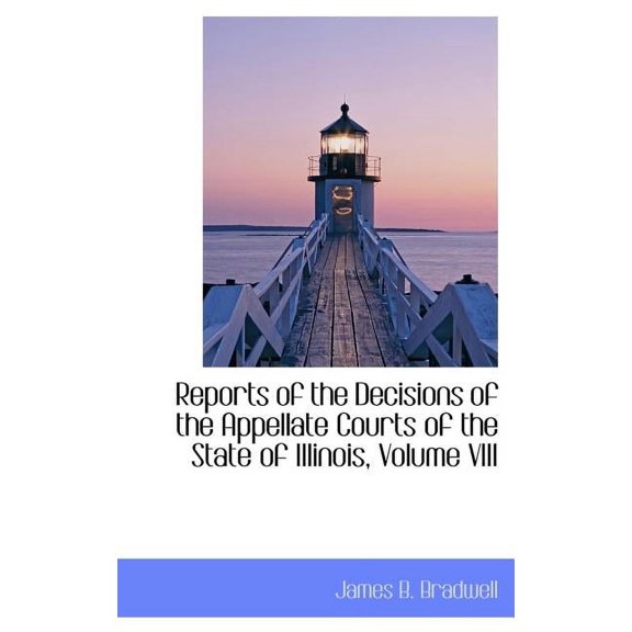 Reports of the Decisions of the Appellate Courts of the State of Illinois, Volume VIII (Hardcover)