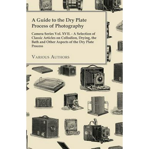 A Guide to the Dry Plate Process of Photography Camera Series Vol