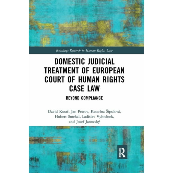 Routledge Research in Human Rights Law Domestic Judicial Treatment of European Court of Human Rights Case Law: Beyond Compliance, (Paperback)