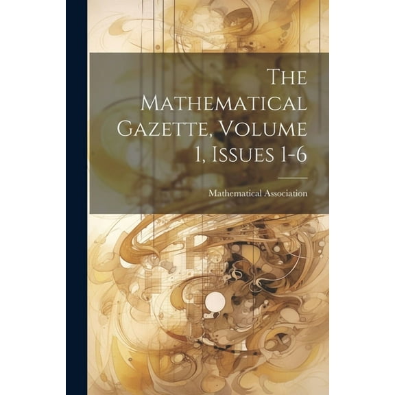The Mathematical Gazette, Volume 1, Issues 1-6 (Paperback)