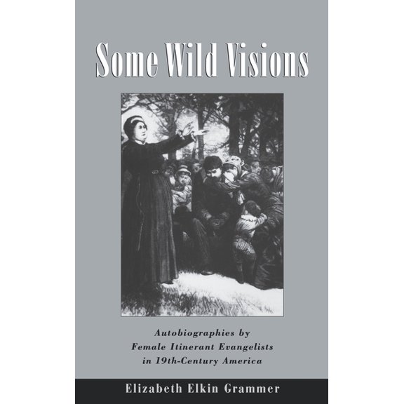 Religion in America Some Wild Visions: Autobiographies by Female Itinerant Evangelists in Nineteenth-Century America, (Hardcover)