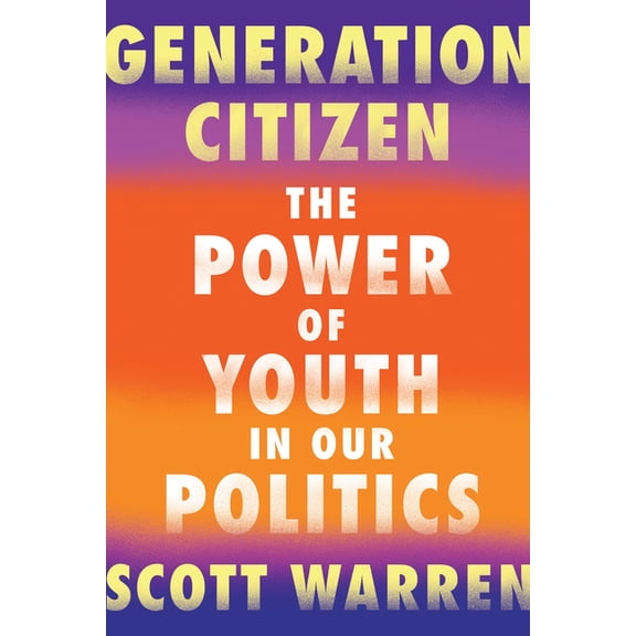 Generation Citizen : The Power of Youth in Our Politics (Paperback)