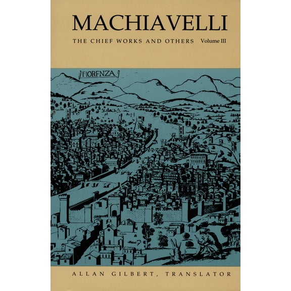 Machiavelli: The Chief Works and Others, Vol. III, (Paperback)