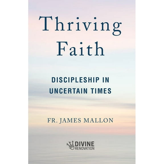 Thriving Faith: Discipleship in Uncertain Times, (Paperback)