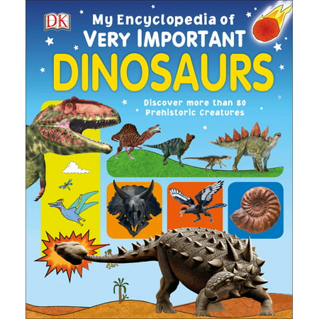 My Encyclopedia of Very Important Dinosaurs: Discover More Than 80 Prehistoric Creatures (The Very Best Dinosaur On The Ark)