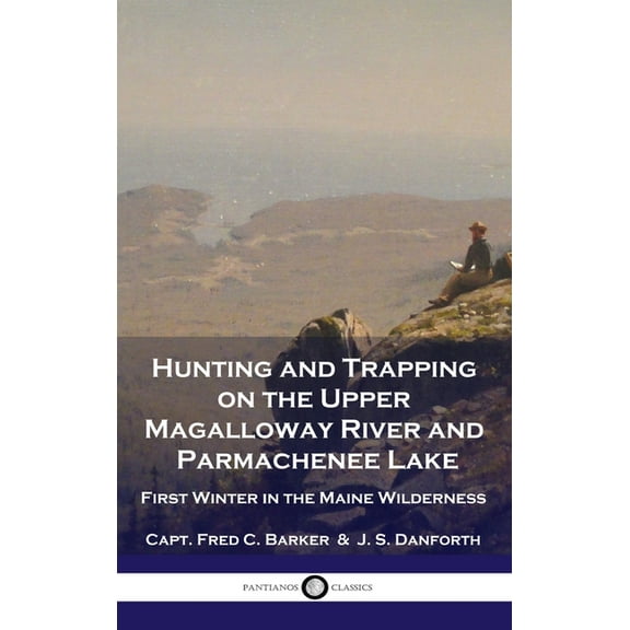 Hunting and Trapping on the Upper Magalloway River and Parmachenee Lake: First Winter in the Maine Wilderness (Hardcover)