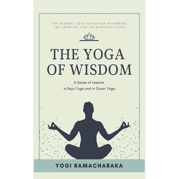 The Yoga of Wisdom: A Series of Lessons in Raja Yoga and in Gnani Yoga, (Hardcover)