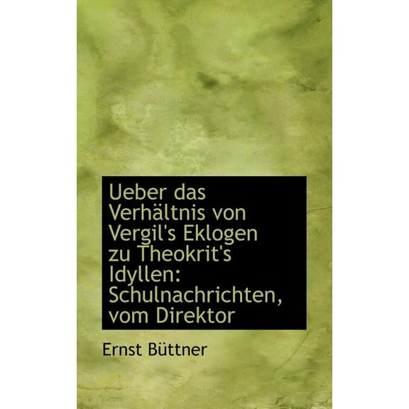 Ueber Das Verh Ltnis Von Vergil's Eklogen Zu Theokrit's Idyllen: Schulnachrichten, Vom Direktor (Paperback)