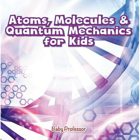 Atoms, Molecules & Quantum Mechanics for Kids -