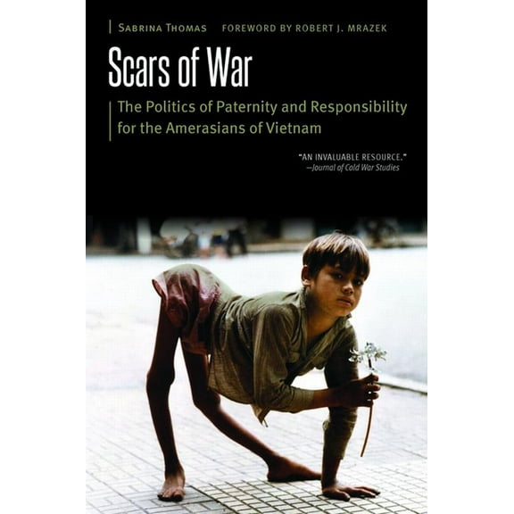 Borderlands and Transcultural Studies Scars of War: The Politics of Paternity and Responsibility for the Amerasians of Vietnam, (Paperback)
