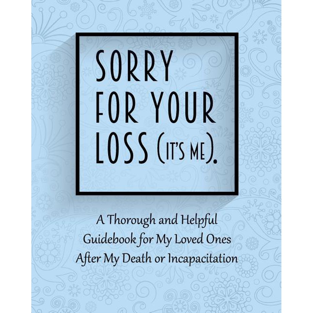 Sorry for Your Loss (It's Me) A Thorough and Helpful Guidebook Im Dead Now What Planner for Sorry for Your Loss (It's Me) A Thorough and Helpful Guidebook Im Dead Now What Planner for