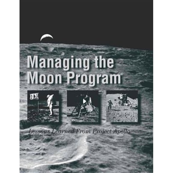 Pre-Owned Managing the Moon Program : Lessons Learned from Project Apollo