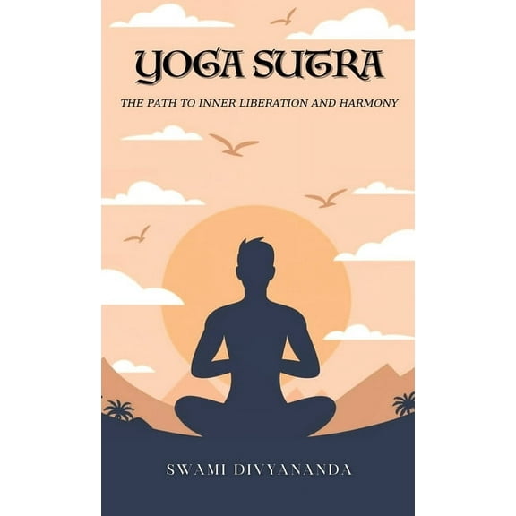 The Yoga Sutras: The Path to Inner Liberation and Harmony, (Hardcover)