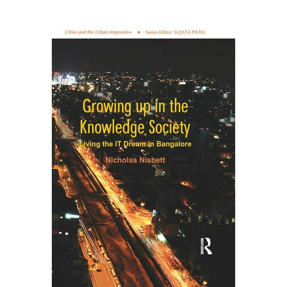 Cities and the Urban Imperative Growing up in the Knowledge Society: Living the IT Dream in Bangalore, (Paperback)