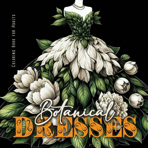 Botanical Dresses Coloring Book for Adults: Botanical Coloring Book for Adults Flower Dresses Coloring Book Grayscale Pl, (Paperback)