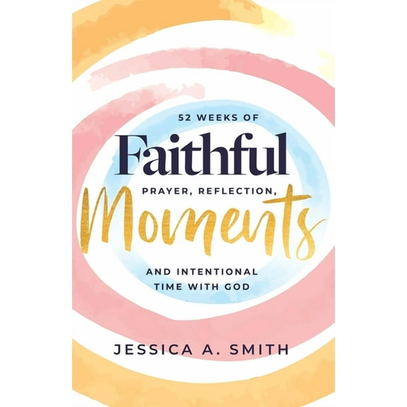 Faithful Moments: 52 Weeks of Prayer, Reflection, and Intentional Time with God, (Paperback)