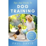 Tips and Tricks to Dog Training A How-To Set of Tips and Techniques for Different Species of Dogs: Based on Real Experiences and Cases (Hardcover)