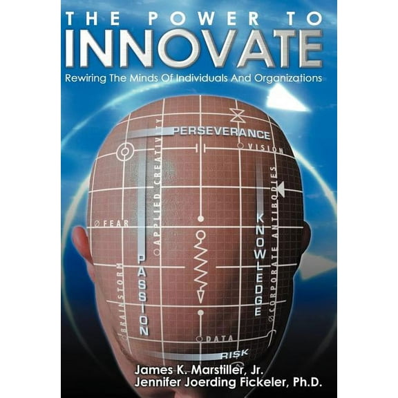 The Power to Innovate: Rewiring the Minds of Individuals and Organizations (Hardcover) by James K Marstiller, Jennifer Joerding Fickeler