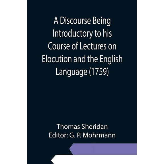 A Discourse Being Introductory to his Course of Lectures on Elocution and the English Language (1759), (Paperback)