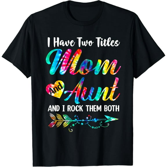 I Have Two Titles Mom And Aunt Tie Dye Mother's Day Gifts T-Shirt