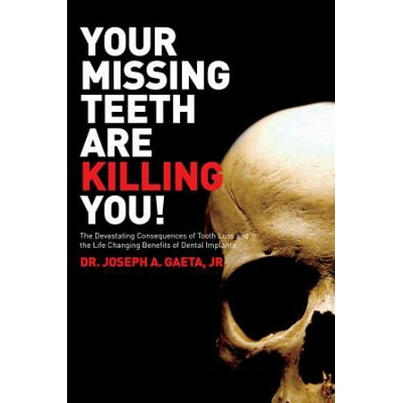 Your Missing Teeth Are Killing You!: The Devastating Consequences of Tooth Loss and the Life Changing Benefits of Dental Implants [Paperback - Used]