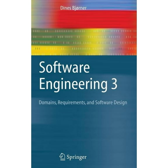 Texts in Theoretical Computer Science. a Software Engineering 3: Domains, Requirements, and Software Design, (Hardcover)