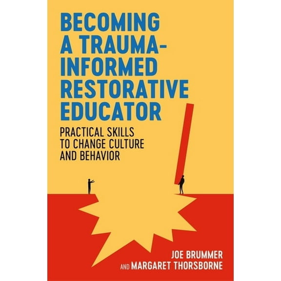Becoming a Trauma-Informed Restorative Educator: Practical Skills to Change Culture and Behavior, (Paperback)