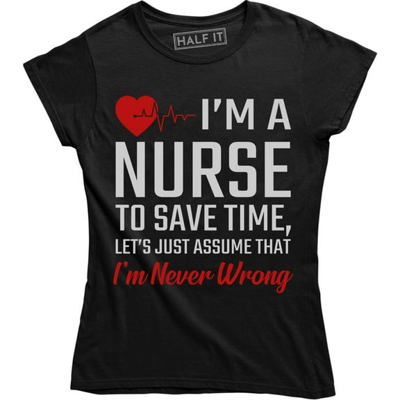 I'm A Nurse To Save Time Let's Assume That I'm Never Wrong Women's Tee Shirt