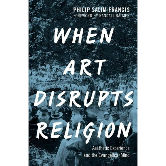 When Art Disrupts Religion: Aesthetic Experience and the Evangelical Mind, (Hardcover)