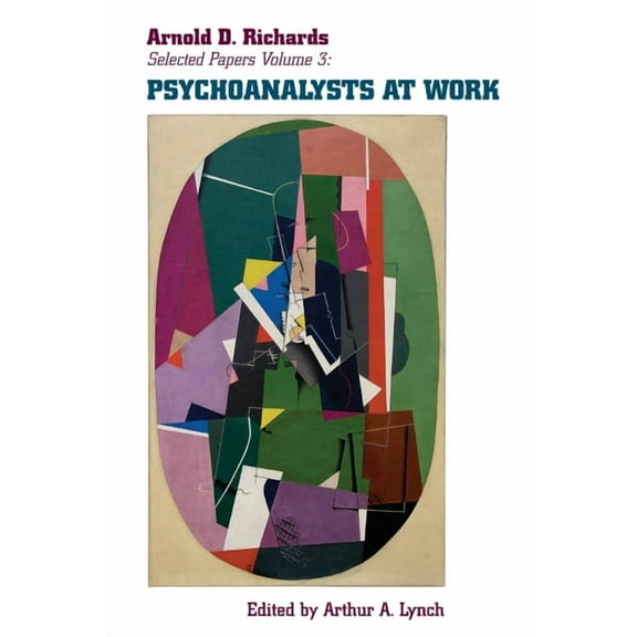 Psychoanalysts at Work: More Selected Papers of Arnold D. Richards, Volume 3, (Paperback)