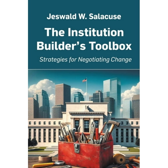 The Institution Builder's Toolbox: Strategies for Negotiating Change, (Paperback)