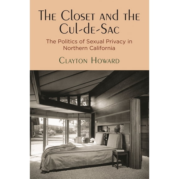Politics and Culture in Modern America The Closet and the Cul-De-Sac: The Politics of Sexual Privacy in Northern California, (Paperback)
