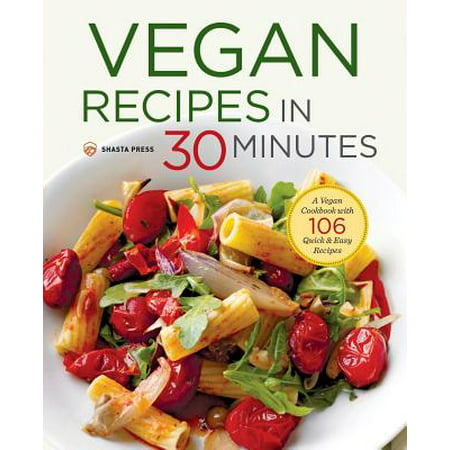 Vegan Recipes in 30 Minutes : A Vegan Cookbook with 106 Quick & Easy