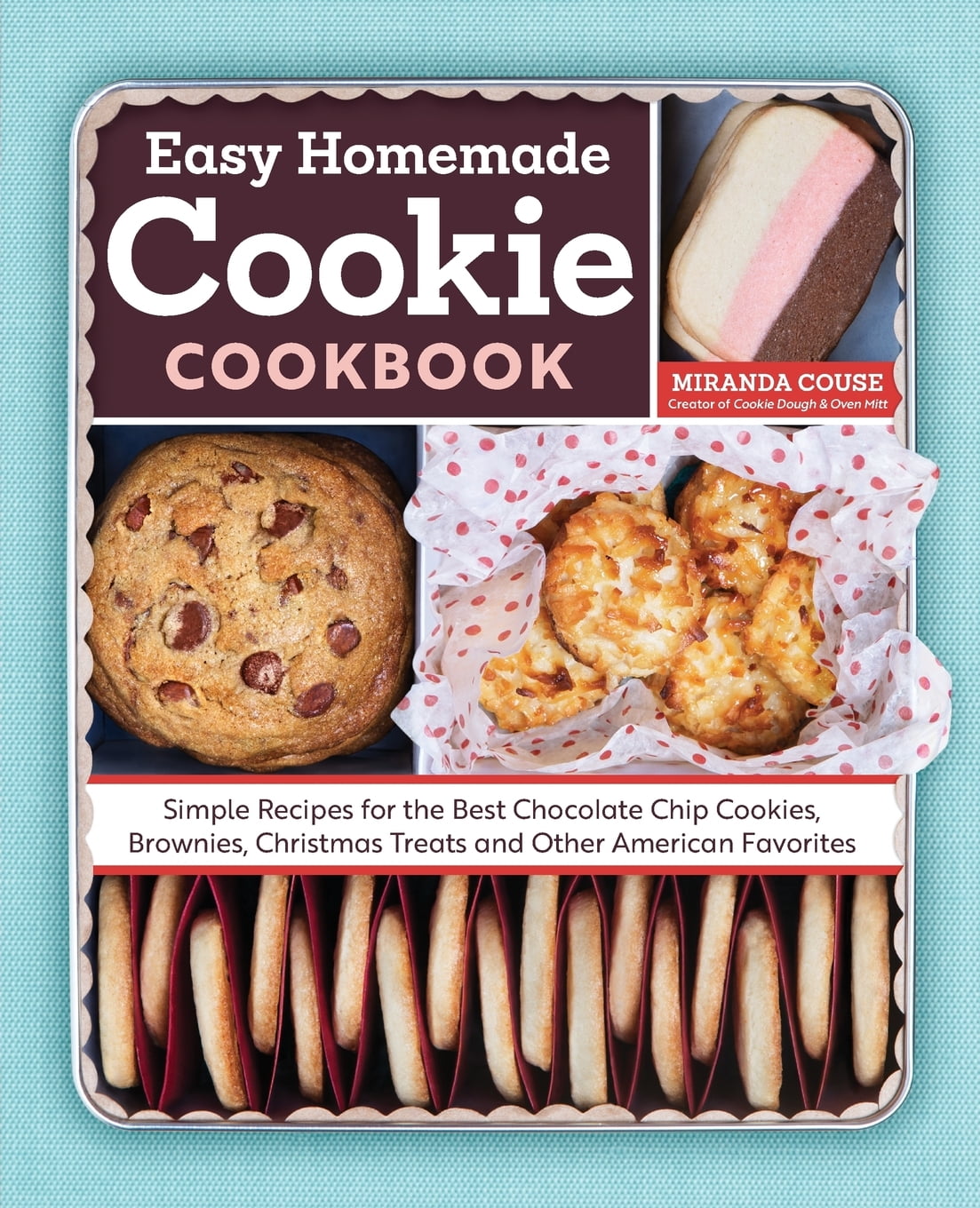 The Easy Homemade Cookie Cookbook : Simple Recipes for the Best